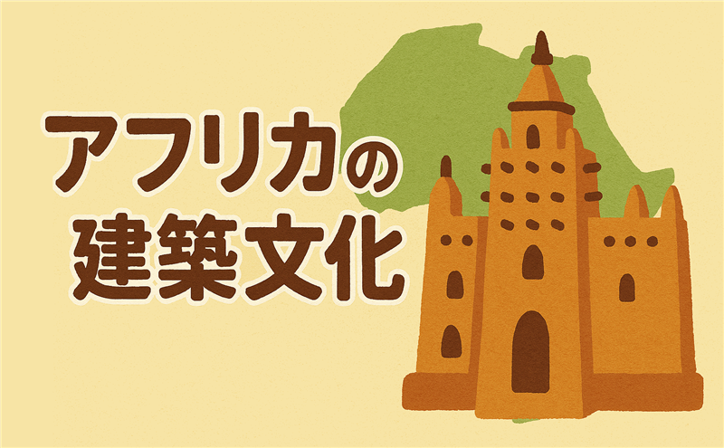 アフリカ建築様式の種類とその特徴|家の材料は木造?石造?