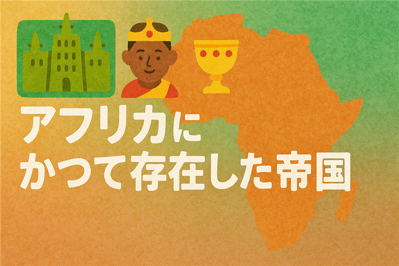 アフリカにかつて存在した帝国とは?栄華を誇った国々の歴史をめぐる旅