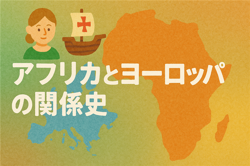 アフリカ・ヨーロッパの関係は時代と共にどう変わった?